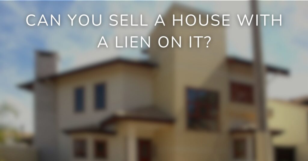 Can You Sell a House with a Lien on It?