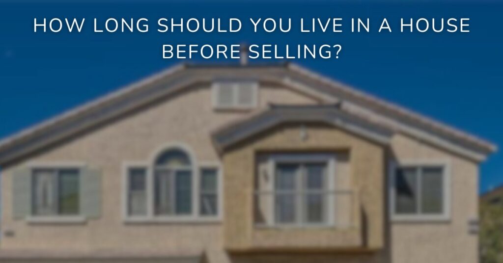 How Long Should You Live in a House Before Selling?